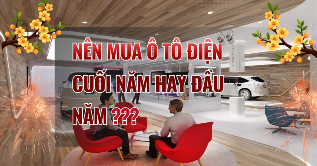 Mua ô tô điện cuối năm hay đầu năm: Thời điểm nào lợi hơn cho người tiêu dùng dịp Tết 2026?