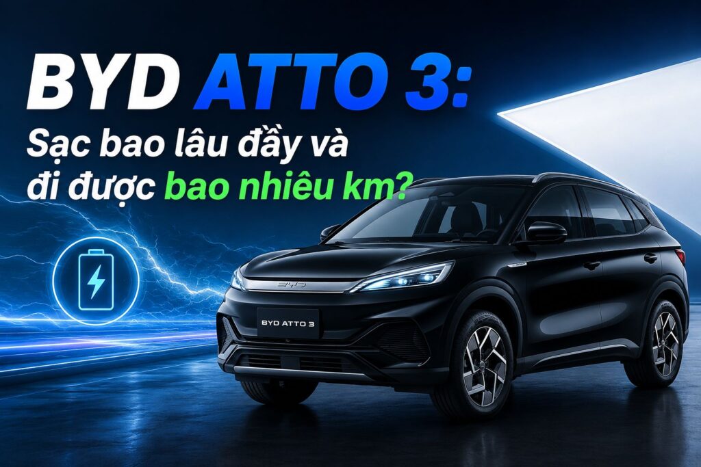 Pin BYD Atto 3: Sạc bao lâu đầy và đi được bao nhiêu km?